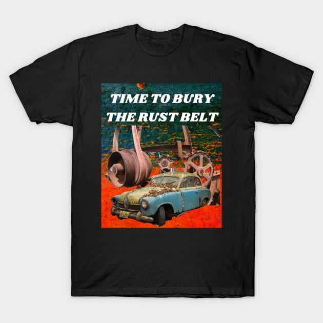 TIME TO BURY THE RUST BELT T-Shirt by Bristlecone Pine Co.